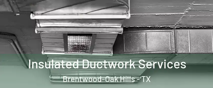 Insulated Ductwork Services Brentwood-Oak Hills - TX