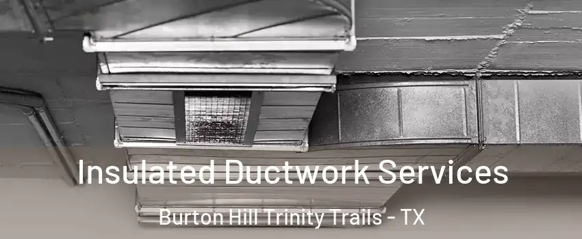 Insulated Ductwork Services Burton Hill Trinity Trails - TX