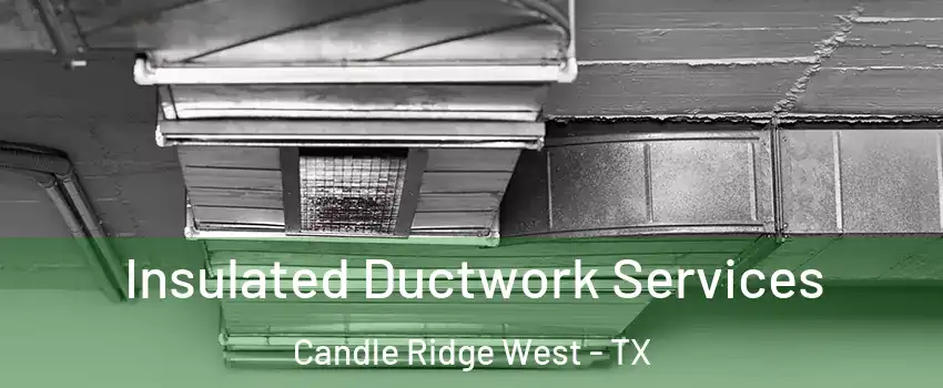 Insulated Ductwork Services Candle Ridge West - TX