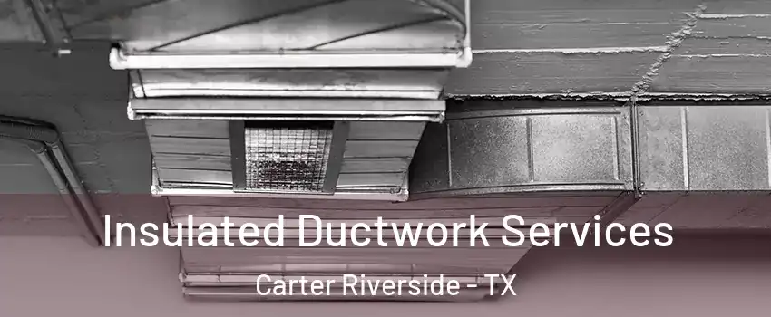 Insulated Ductwork Services Carter Riverside - TX