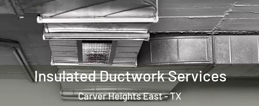 Insulated Ductwork Services Carver Heights East - TX
