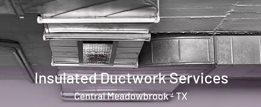 Insulated Ductwork Services Central Meadowbrook - TX