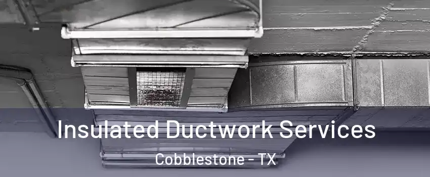 Insulated Ductwork Services Cobblestone - TX