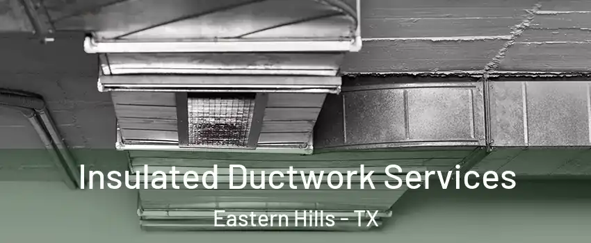 Insulated Ductwork Services Eastern Hills - TX