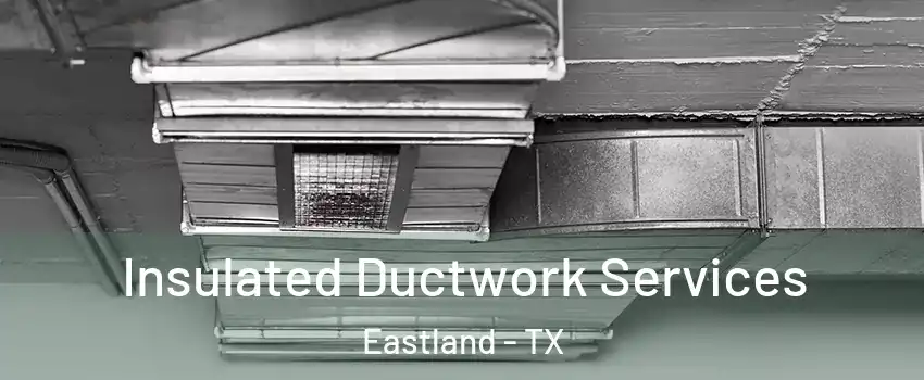 Insulated Ductwork Services Eastland - TX