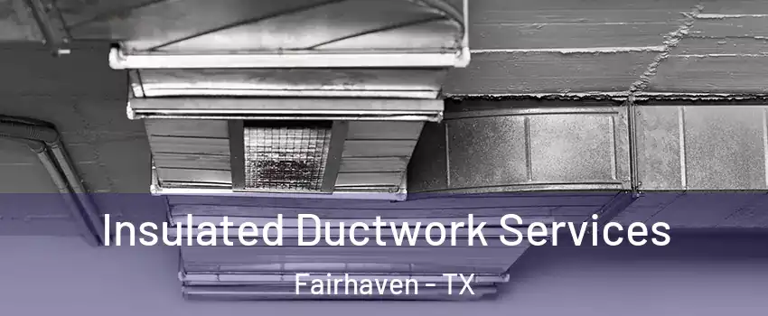 Insulated Ductwork Services Fairhaven - TX