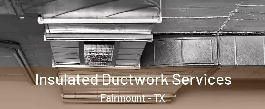 Insulated Ductwork Services Fairmount - TX