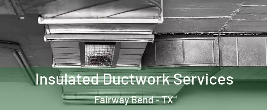 Insulated Ductwork Services Fairway Bend - TX