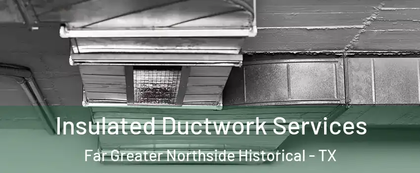 Insulated Ductwork Services Far Greater Northside Historical - TX