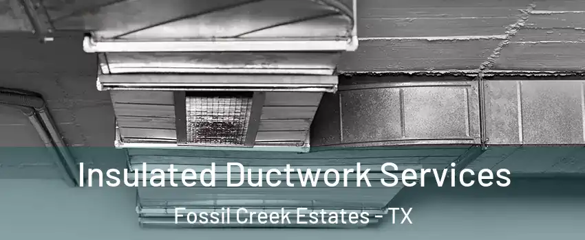Insulated Ductwork Services Fossil Creek Estates - TX
