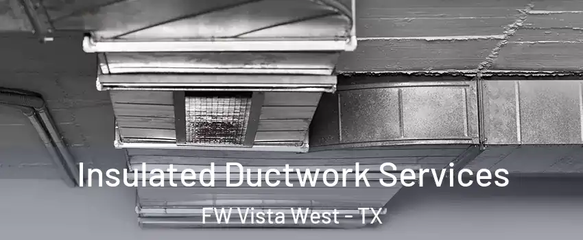 Insulated Ductwork Services FW Vista West - TX
