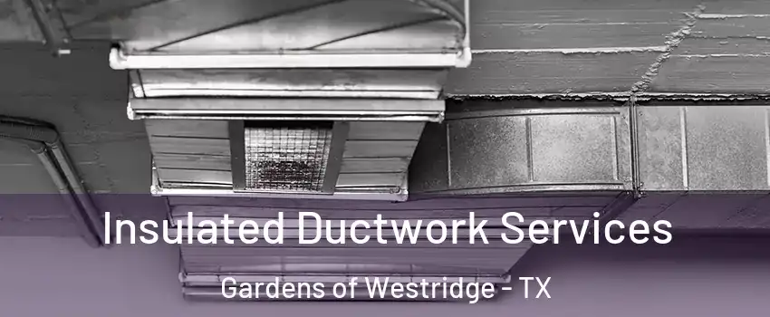Insulated Ductwork Services Gardens of Westridge - TX