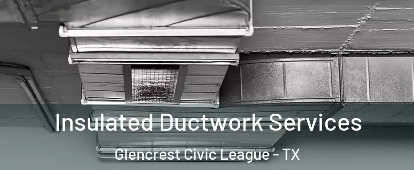 Insulated Ductwork Services Glencrest Civic League - TX