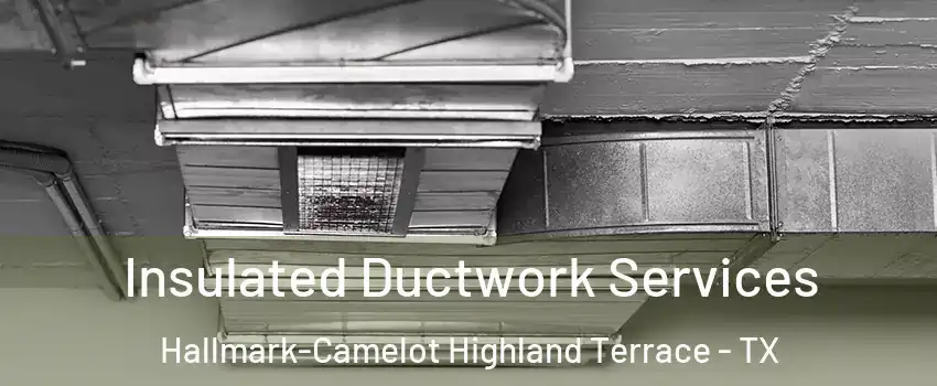 Insulated Ductwork Services Hallmark-Camelot Highland Terrace - TX