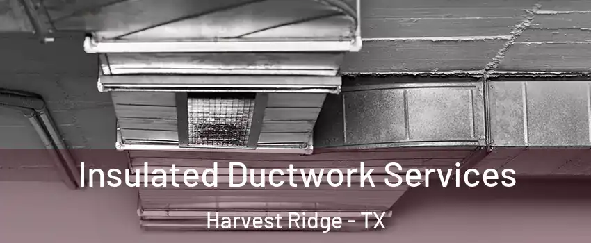 Insulated Ductwork Services Harvest Ridge - TX