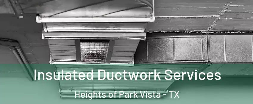 Insulated Ductwork Services Heights of Park Vista - TX