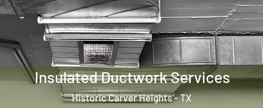 Insulated Ductwork Services Historic Carver Heights - TX