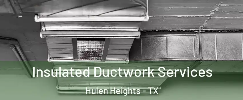 Insulated Ductwork Services Hulen Heights - TX