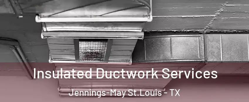 Insulated Ductwork Services Jennings-May St.Louis - TX