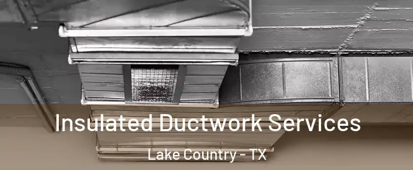 Insulated Ductwork Services Lake Country - TX
