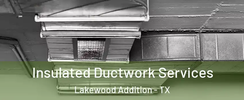 Insulated Ductwork Services Lakewood Addition - TX