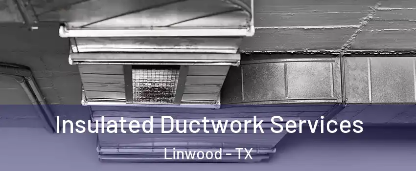 Insulated Ductwork Services Linwood - TX
