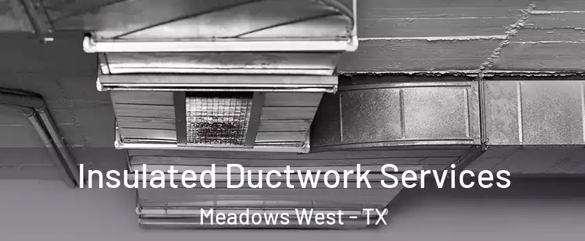 Insulated Ductwork Services Meadows West - TX