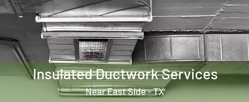 Insulated Ductwork Services Near East Side - TX