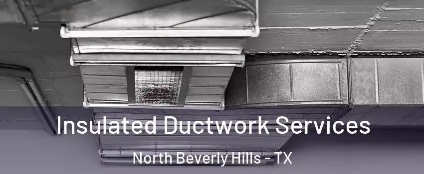 Insulated Ductwork Services North Beverly Hills - TX