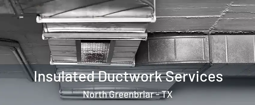 Insulated Ductwork Services North Greenbriar - TX