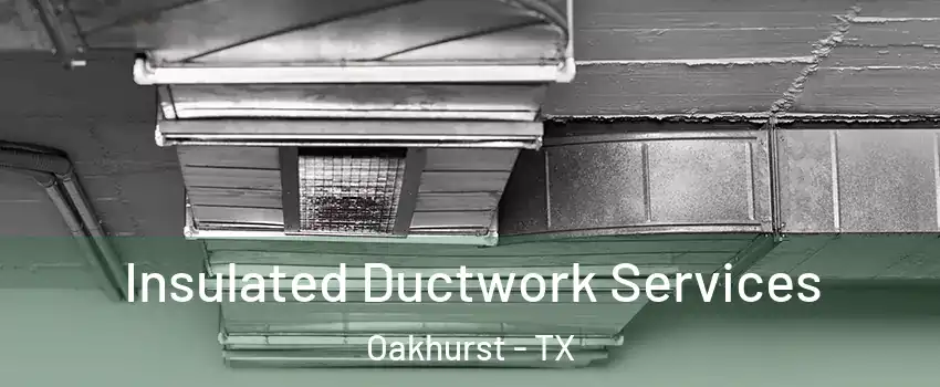 Insulated Ductwork Services Oakhurst - TX