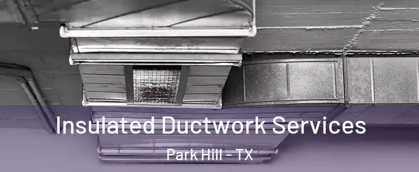 Insulated Ductwork Services Park Hill - TX