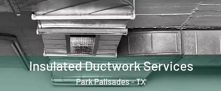 Insulated Ductwork Services Park Palisades - TX