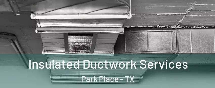 Insulated Ductwork Services Park Place - TX