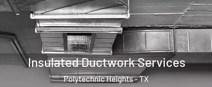 Insulated Ductwork Services Polytechnic Heights - TX
