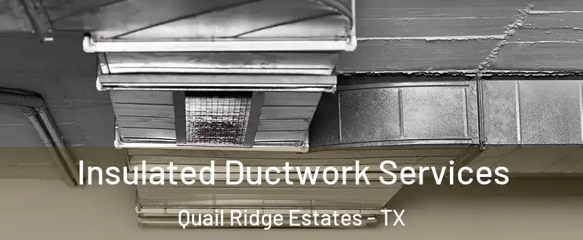Insulated Ductwork Services Quail Ridge Estates - TX