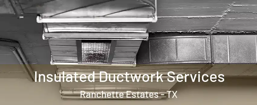 Insulated Ductwork Services Ranchette Estates - TX