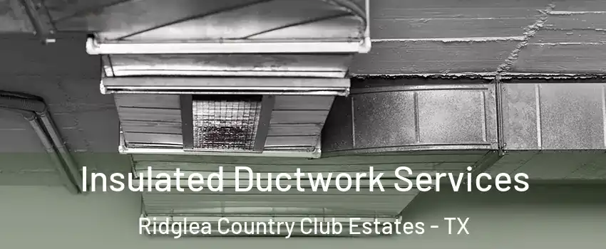 Insulated Ductwork Services Ridglea Country Club Estates - TX