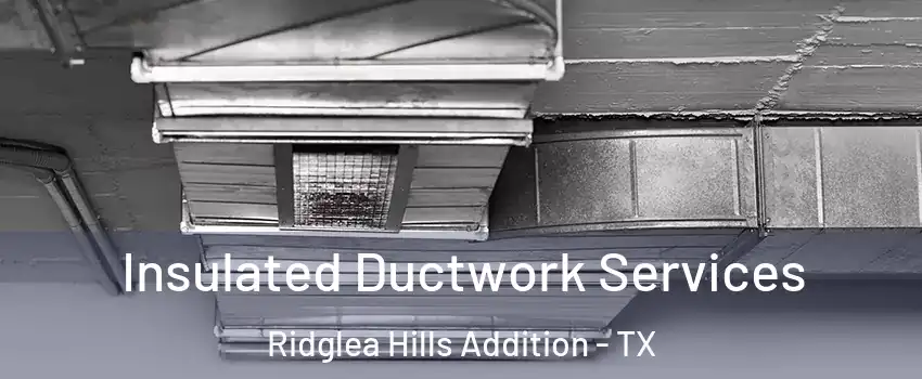 Insulated Ductwork Services Ridglea Hills Addition - TX