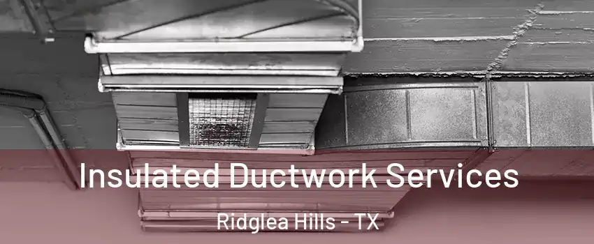 Insulated Ductwork Services Ridglea Hills - TX