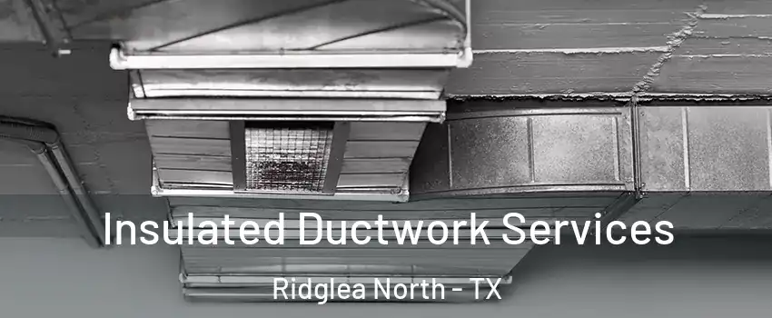 Insulated Ductwork Services Ridglea North - TX