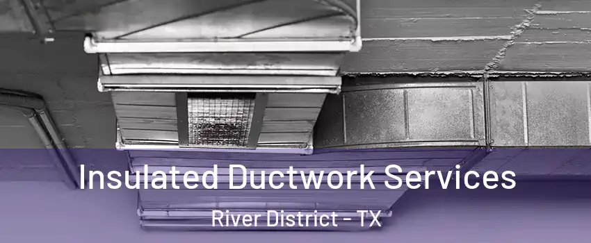 Insulated Ductwork Services River District - TX