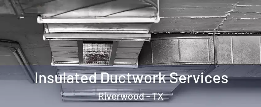 Insulated Ductwork Services Riverwood - TX