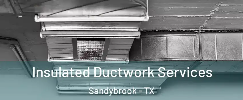 Insulated Ductwork Services Sandybrook - TX
