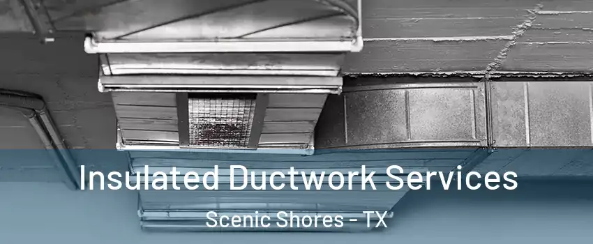 Insulated Ductwork Services Scenic Shores - TX