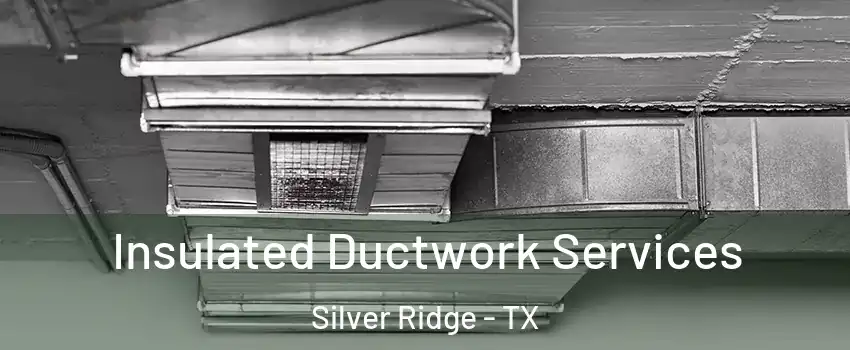 Insulated Ductwork Services Silver Ridge - TX