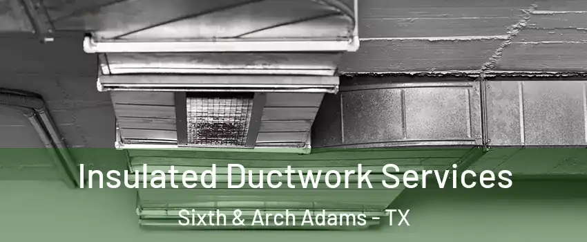 Insulated Ductwork Services Sixth & Arch Adams - TX