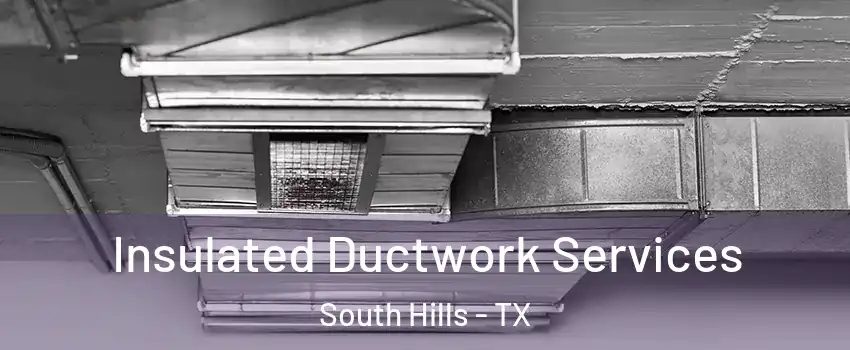 Insulated Ductwork Services South Hills - TX