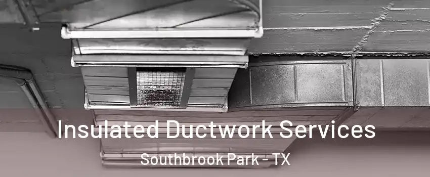 Insulated Ductwork Services Southbrook Park - TX