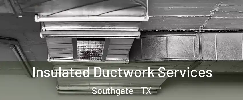 Insulated Ductwork Services Southgate - TX